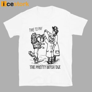 Time To Pay The Pretty Bitch Tax T Shirt