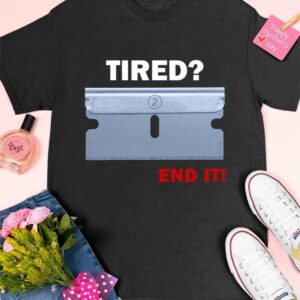 Tired End It Shirt