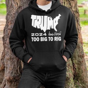 Trump 2024 Too Big To Rig T Shirt