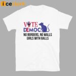 Vote Democrat No Borders No Walls Girls With Balls Shirt