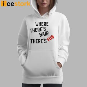 Where There's Hair There's Fun T Shirt