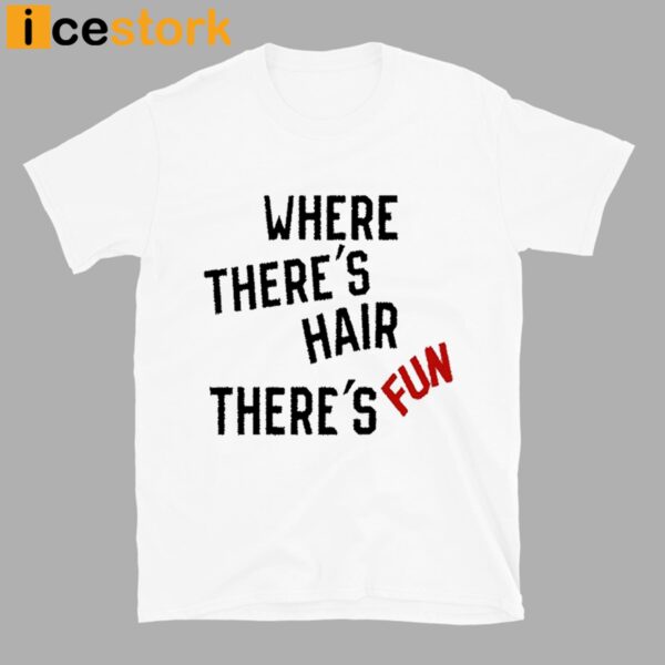 Where There’s Hair There’s Fun T-Shirt