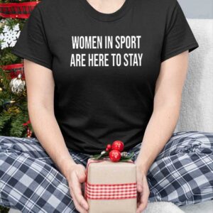 Women In Sport Are Here To Stay Shirt