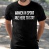 Women In Sport Are Here To Stay Shirt