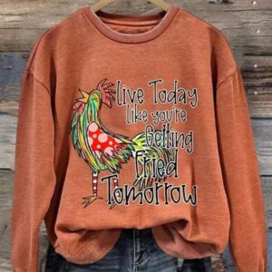 Women's Live Today Like You'Re Gelling Fried Tomorrow Print Long Sleeve Sweatshirt 1