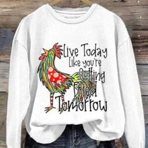 Women's Live Today Like You'Re Gelling Fried Tomorrow Print Long Sleeve Sweatshirt 2