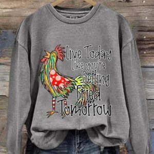 Women's Live Today Like You'Re Gelling Fried Tomorrow Print Long Sleeve Sweatshirt 3