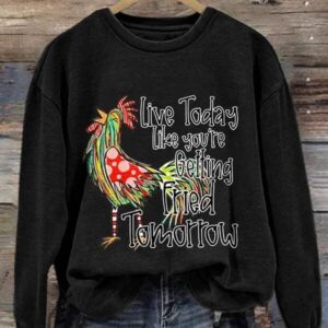 Women's Live Today Like You'Re Gelling Fried Tomorrow Print Long Sleeve Sweatshirt