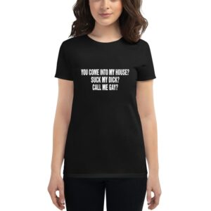 You Come Into To My House Suck My Dick Call Me Gay Shirt