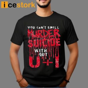 You can't spell murder suicide without u+I Shirt