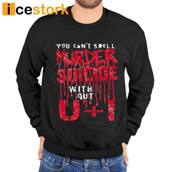 You can’t spell murder suicide without u+I Shirt