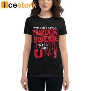 You can't spell murder suicide without u+I Shirt