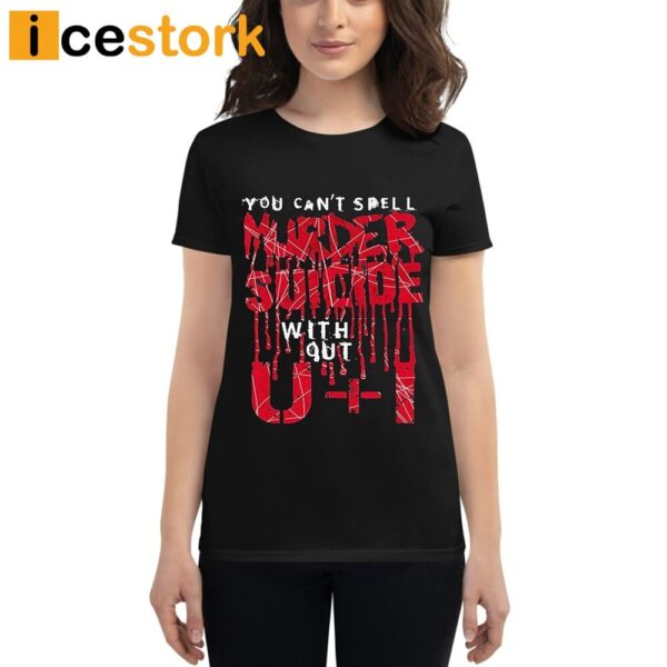 You can’t spell murder suicide without u+I Shirt