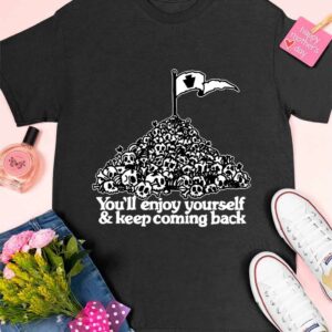 You've Got An Enemy In Pennsylvania You'll Enjoy Yourself and Keep Coming Shirt