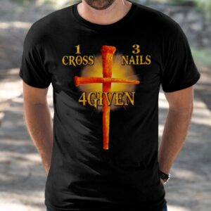 1 Cross 3 Nails 4Given T Shirt