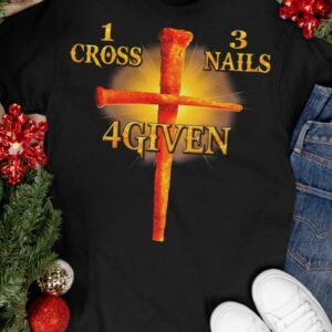 1 Cross 3 Nails 4Given T Shirt