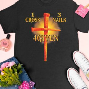 1 Cross 3 Nails 4Given T Shirt