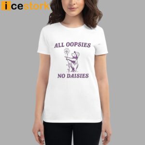 All Oopsies No Daisies Shirt