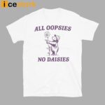 All Oopsies No Daisies Shirt