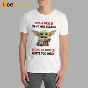 Baby Yoda I Speak What Is On My Mind Because Biting My Tongue Hurts Too Much Shirt 3