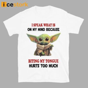 Baby Yoda I Speak What Is On My Mind Because Biting My Tongue Hurts Too Much Shirt 4