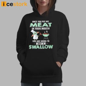 Baby Yoda Once You Put My Meat In Your Mouth You Are Going To Want To Swallow Shirt 1