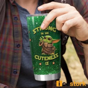 Baby Yoda Strong In Me Cuteness Is Tumbler Cup