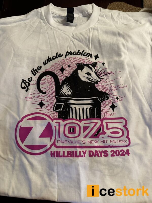 Be The Whole Problem 1075 Pikeville’s New Hit Music Hillbilly Days 2024 Shirt