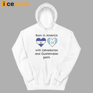 Born In America With Salvadorian and Guatemalan Parts Shirt