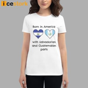 Born In America With Salvadorian and Guatemalan Parts Shirt