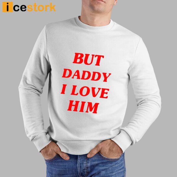 But Daddy I Love Him Shirt