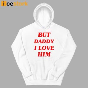 But Daddy I Love Him Shirt