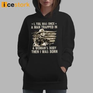 Clint Eastwood I Too Was Once A Man Trapped In A Woman's Body Then I Was Born Shirt 1