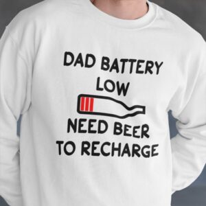 Dad Battery Low Need Beer To Recharge Sweatshirt