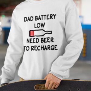 Dad Battery Low Need Beer To Recharge Sweatshirt