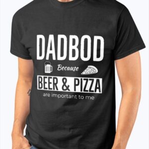 Dad Bod Because Beer And Pizza Are Important To Me Shirt