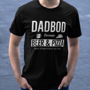 Dad Bod Because Beer And Pizza Are Important To Me Shirt