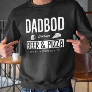 Dad Bod Because Beer And Pizza Are Important To Me Shirt