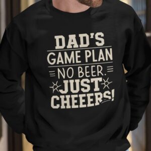 Dad's Game Plan No Beer Just Cheers Sweatshirt