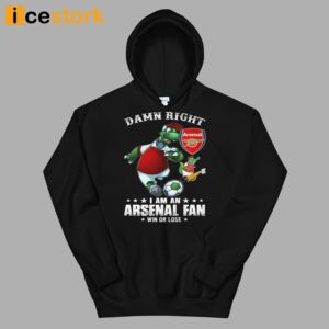 Damn Right I Am An Arsenal Fan Win Or Lose Shirt