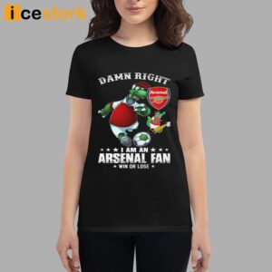 Damn Right I Am An Arsenal Fan Win Or Lose Shirt