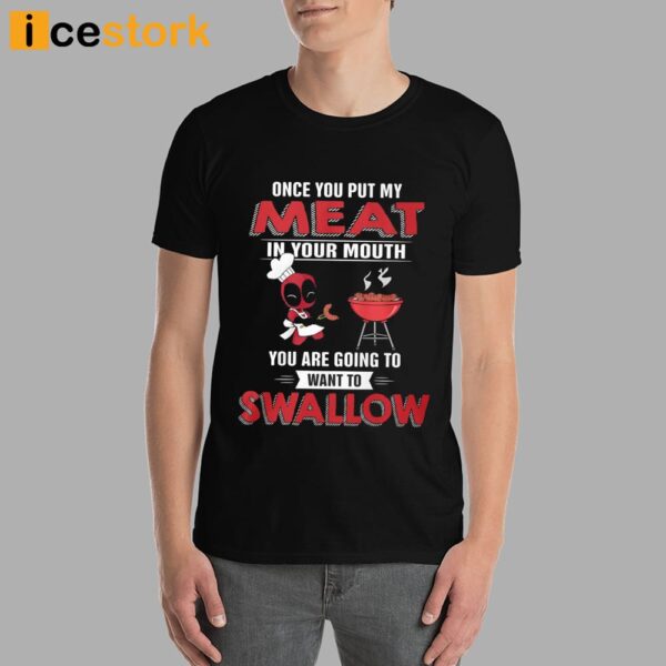 Deadpool Once You Put My Meat In Your Mouth You Are Going To Want To Swallow Shirt
