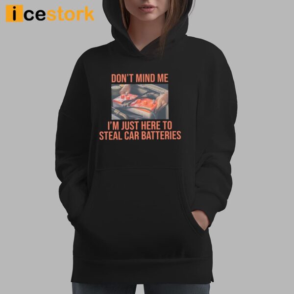 Don’t Mind Me I’m Just Here To Steal Car Batteries Shirt