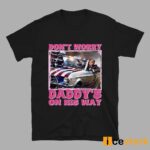 Don’t Worry Daddy’s On His Way Trump Shirt