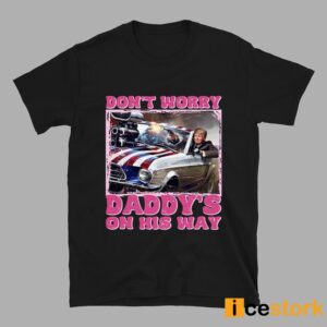 Don't Worry Daddy's On His Way Trump Shirt