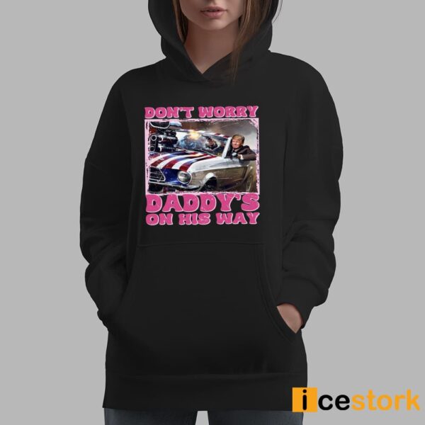 Don’t Worry Daddy’s On His Way Trump Shirt