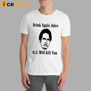 Drink Apple Juice Oj Simpson Will Kill You Shirt