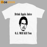 Drink Apple Juice Oj Simpson Will Kill You Shirt