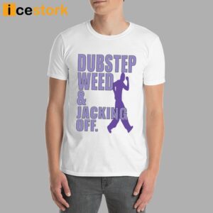 Dubstep Weed And Jacking Off Shirt