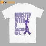 Dubstep Weed And Jacking Off Shirt